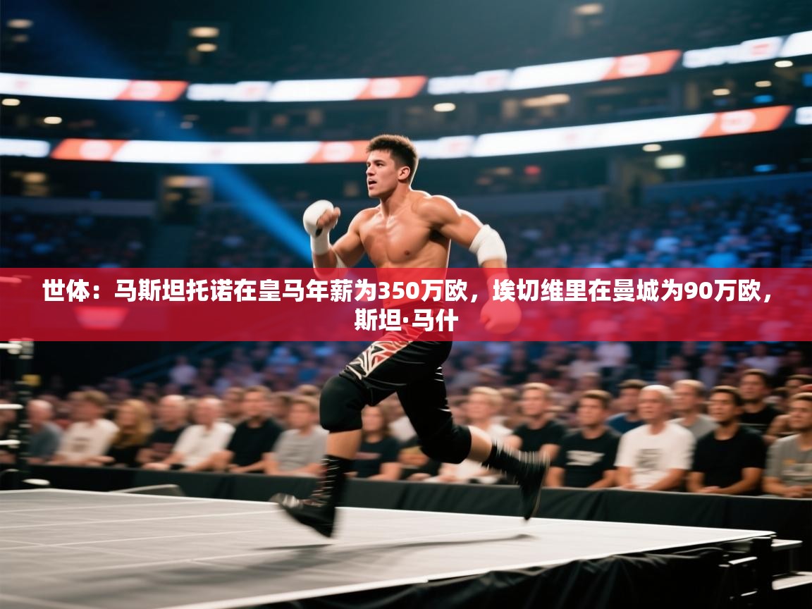 世体:马斯坦托诺在皇马年薪为350万欧,埃切维里在曼城为90万欧,斯坦·马什 第1张