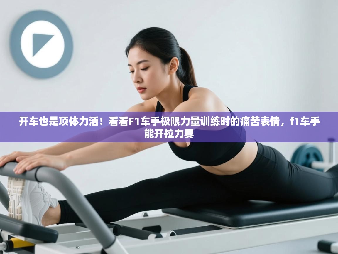 开车也是项体力活!看看F1车手极限力量训练时的痛苦表情,f1车手能开拉力赛 第1张