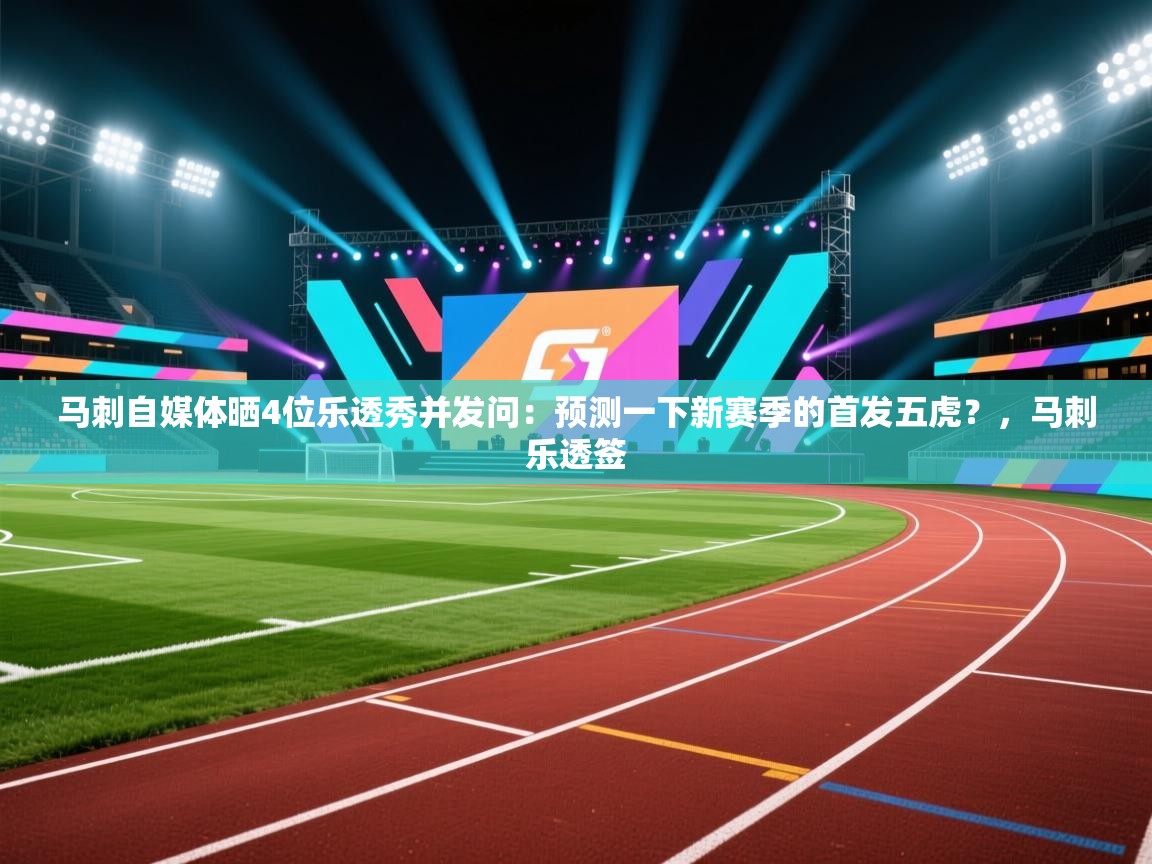 马刺自媒体晒4位乐透秀并发问：预测一下新赛季的首发五虎？，马刺乐透签  第1张