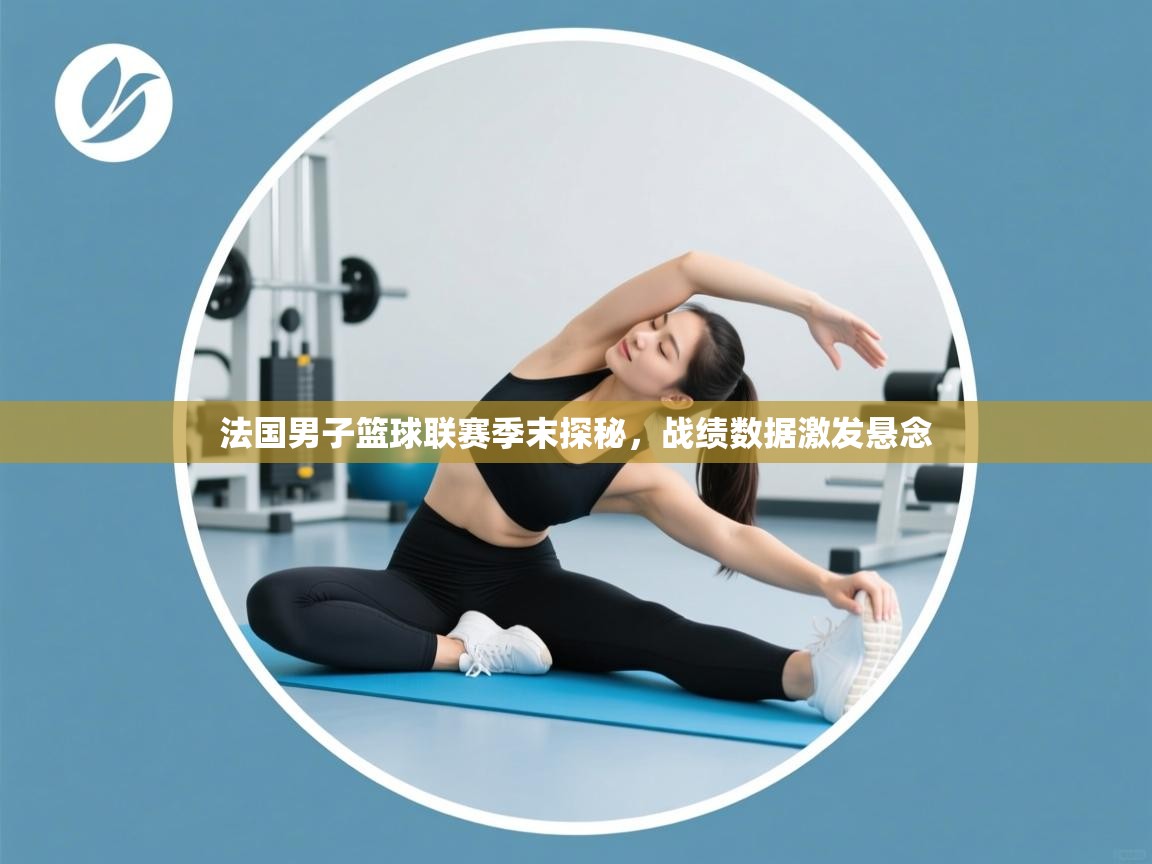 法国男子篮球联赛季末探秘，战绩数据激发悬念  第1张