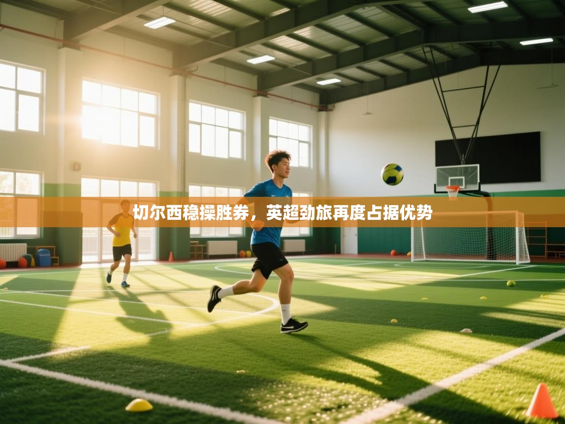 切尔西稳操胜券，英超劲旅再度占据优势  第2张